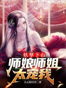 妖孽下山师娘师姐太宠我